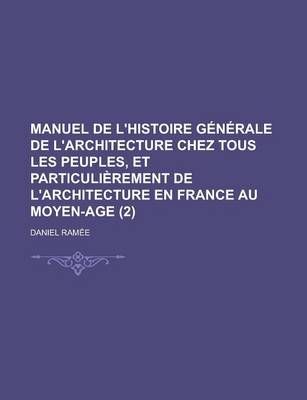 Book cover for Manuel de L'Histoire Generale de L'Architecture Chez Tous Les Peuples, Et Particulierement de L'Architecture En France Au Moyen-Age (2 )