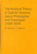 Book cover for The Noetical Theory of Gabriel Vasquez, Jesuit Philosopher and Theologian (1549-1604)