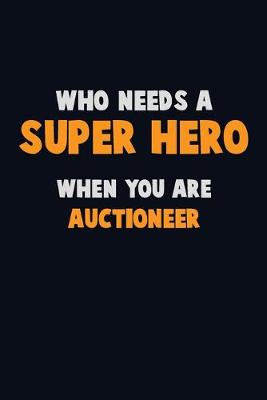 Book cover for Who Need A SUPER HERO, When You Are Auctioneer