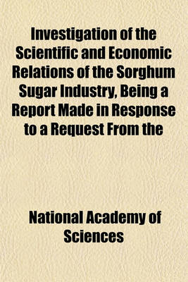 Book cover for Investigation of the Scientific and Economic Relations of the Sorghum Sugar Industry, Being a Report Made in Response to a Request from the