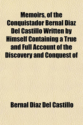 Book cover for Memoirs, of the Conquistador Bernal Diaz del Castillo Written by Himself Containing a True and Full Account of the Discovery and Conquest of