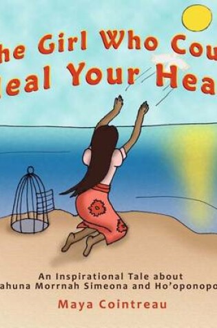 Cover of The Girl Who Could Heal Your Heart - An Inspirational Tale About Kahuna Morrnah Simeona and Ho'oponopono