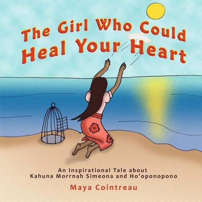 Book cover for The Girl Who Could Heal Your Heart - An Inspirational Tale About Kahuna Morrnah Simeona and Ho'oponopono