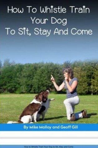 Cover of How to Whistle train your dog to sit, stay and come?
