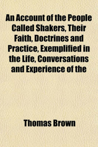 Cover of An Account of the People Called Shakers, Their Faith, Doctrines and Practice, Exemplified in the Life, Conversations and Experience of the