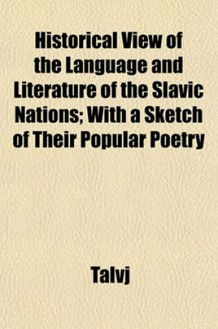 Cover of Historical View of the Language and Literature of the Slavic Nations; With a Sketch of Their Popular Poetry