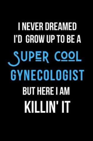 Cover of I Never Dreamed I'd Grow Up to Be a Super Cool Gynecologist But Here I am Killin' It