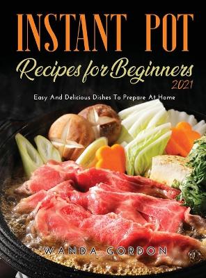 Cover of Instant Pot Recipes for Beginners 2021