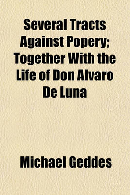 Book cover for Several Tracts Against Popery; Together with the Life of Don Alvaro de Luna