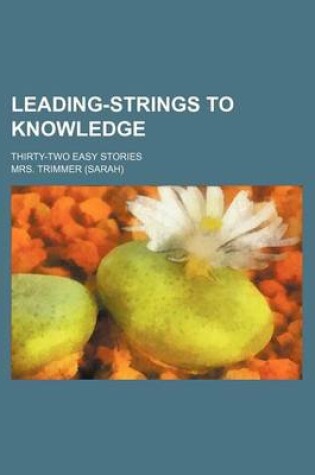 Cover of Leading-Strings to Knowledge; Thirty-Two Easy Stories