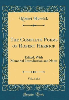 Book cover for The Complete Poems of Robert Herrick, Vol. 3 of 3: Edited, With Memorial-Introduction and Notes (Classic Reprint)