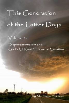 Book cover for This Generation of the Latter Days: Vol. 1: Dispensationalism and God's Original Purpose of Creation