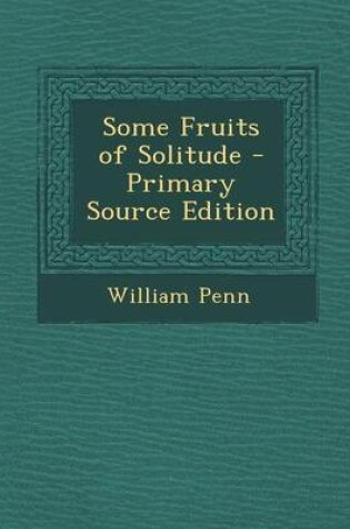 Cover of Some Fruits of Solitude - Primary Source Edition