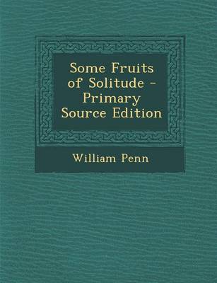 Book cover for Some Fruits of Solitude - Primary Source Edition