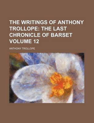 Book cover for The Writings of Anthony Trollope Volume 12; The Last Chronicle of Barset