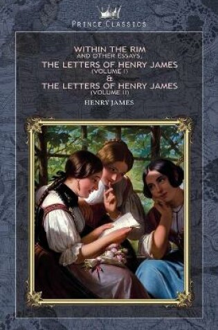 Cover of Within the Rim and Other Essays, The Letters of Henry James (volume I) & The Letters of Henry James (volume II)