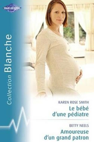 Cover of Le Bebe D'Un Pediatre - Amoureuse D'Un Grand Patron (Harlequin Blanche)