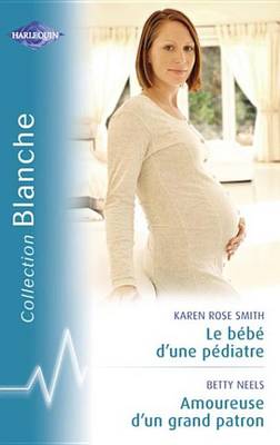 Book cover for Le Bebe D'Un Pediatre - Amoureuse D'Un Grand Patron (Harlequin Blanche)