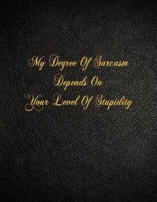 Book cover for My Degree Of Sarcasm Depends On Your Level Of Stupidity