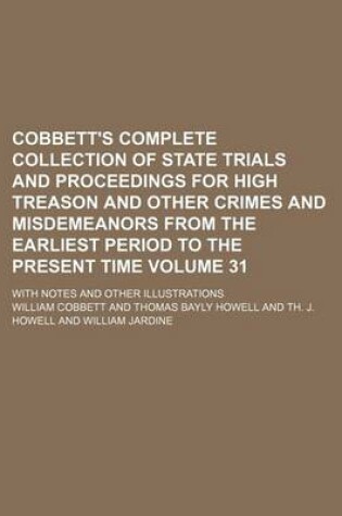 Cover of Cobbett's Complete Collection of State Trials and Proceedings for High Treason and Other Crimes and Misdemeanors from the Earliest Period to the Present Time Volume 31; With Notes and Other Illustrations