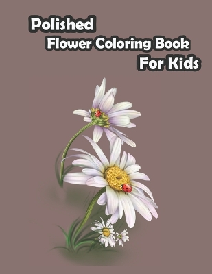 Book cover for polished Flower Coloring Book For Kids