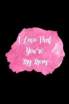 Book cover for I Love That You're My Mom