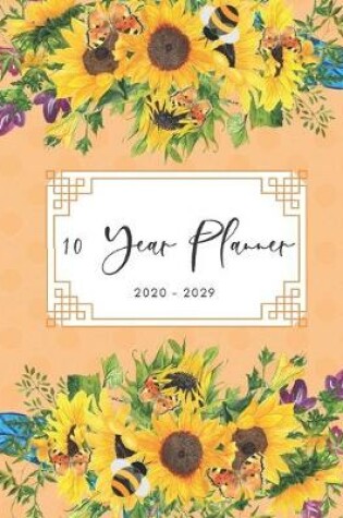 Cover of 2020-2029 10 Ten Year Planner Monthly Calendar Sunflowers Goals Agenda Schedule Organizer