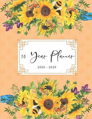 Book cover for 2020-2029 10 Ten Year Planner Monthly Calendar Sunflowers Goals Agenda Schedule Organizer