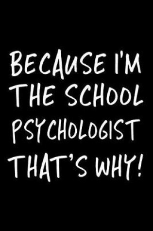 Cover of Because I'm the School Psychologist That's Why!