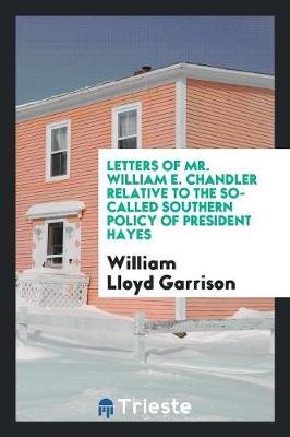 Book cover for Letters of Mr. William E. Chandler Relative to the So-Called Southern Policy of President Hayes