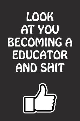 Book cover for Look at You Becoming a Educator and Shit