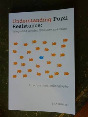 Book cover for Understanding Pupil Resistance - Integrating Gender, Ethnicity and Class: an Educational Ethnography