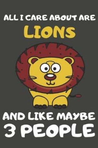 Cover of All I Care About Are Lions And Like Maybe 3 People