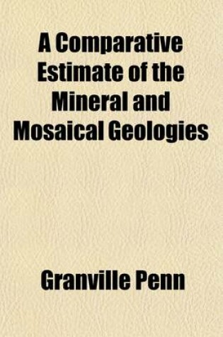 Cover of A Comparative Estimate of the Mineral and Mosaical Geologies (Volume 1)