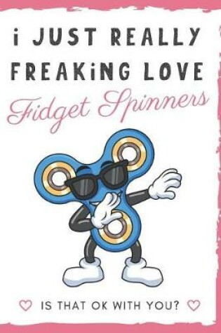 Cover of I Just Really Freaking Love Fidget Spinners. Is That OK With You?