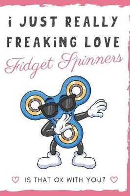 Book cover for I Just Really Freaking Love Fidget Spinners. Is That OK With You?