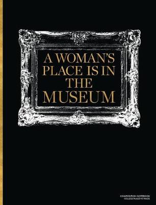 Book cover for A Woman's Place is in The Museum, Composition Notebook College Ruled 110 Pages