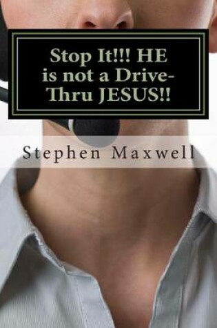 Cover of Stop It!!! HE is not a Drive-Thru JESUS!!