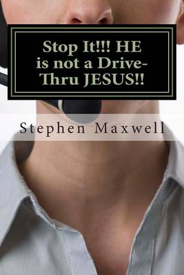 Book cover for Stop It!!! HE is not a Drive-Thru JESUS!!