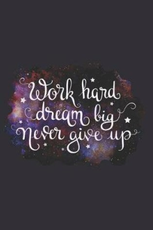 Cover of Work Hard Dream Big Never Give Up