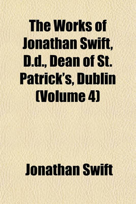 Book cover for The Works of Jonathan Swift, D.D., Dean of St. Patrick's, Dublin (Volume 4)