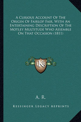 Book cover for A Curious Account of the Origin of Fairlop Fair, with an Enta Curious Account of the Origin of Fairlop Fair, with an Entertaining Description of the Motley Multitude Who Assemble Oertaining Description of the Motley Multitude Who Assemble on That Occasion