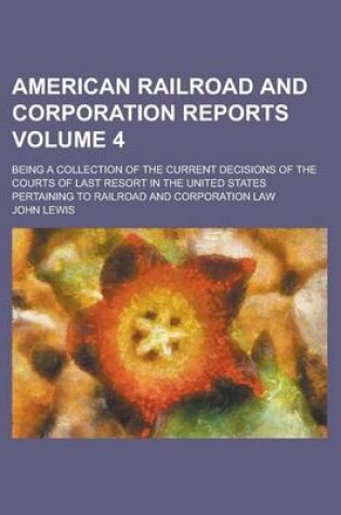 Cover of American Railroad and Corporation Reports; Being a Collection of the Current Decisions of the Courts of Last Resort in the United States Pertaining to