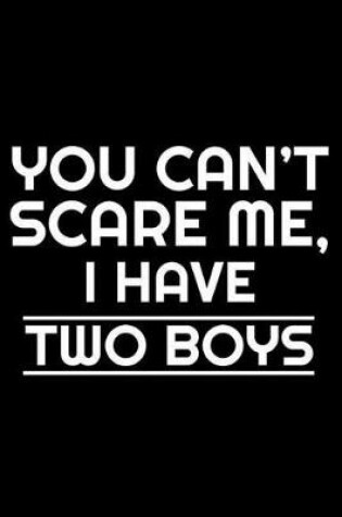 Cover of You Can't Scare Me, I Have Two Boys