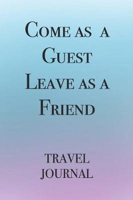 Book cover for Come as a Guest Leave as a Friend Travel Journal