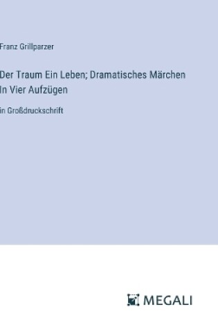 Cover of Der Traum Ein Leben; Dramatisches M�rchen In Vier Aufz�gen