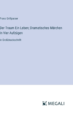 Book cover for Der Traum Ein Leben; Dramatisches Märchen In Vier Aufzügen