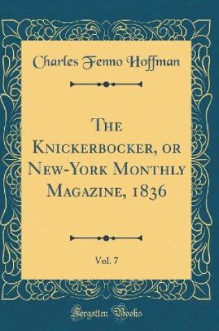 Cover of The Knickerbocker, or New-York Monthly Magazine, 1836, Vol. 7 (Classic Reprint)