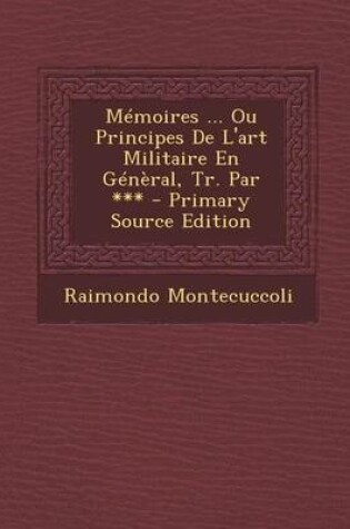 Cover of Memoires ... Ou Principes de L'Art Militaire En General, Tr. Par *** - Primary Source Edition