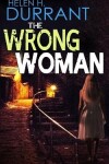 Book cover for THE WRONG WOMAN an absolutely gripping crime mystery with a massive twist